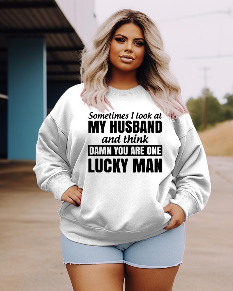 Women's Plus Size Casual Sometimes I Look At My Husband And Think Damn You Are One Lucky Man Sweatshirt